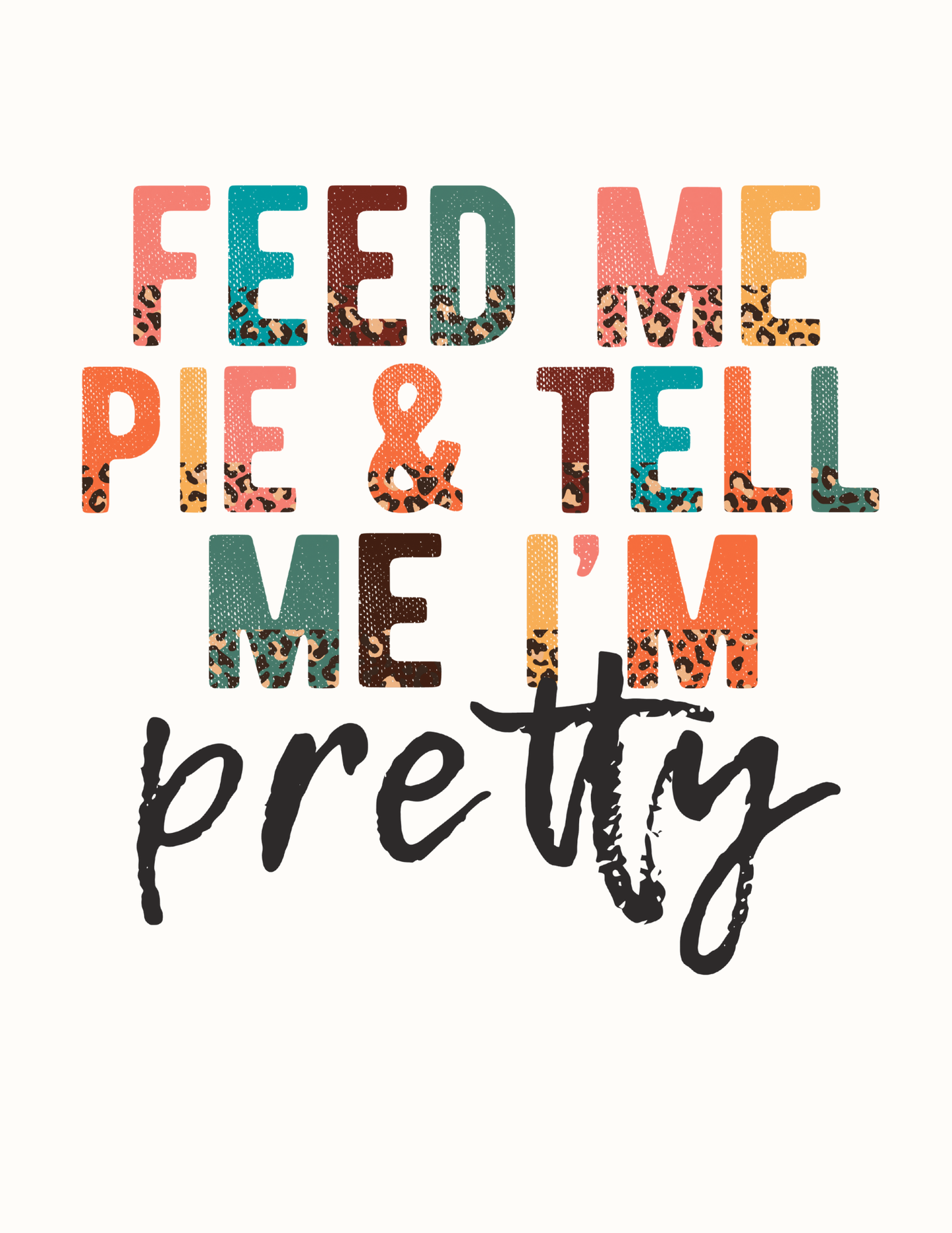Feed Me Pie & Tell Me I'm Pretty